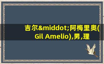 吉尔·阿梅里奥(Gil Amelio),男,理学博士